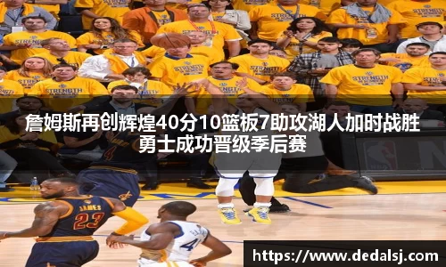 詹姆斯再创辉煌40分10篮板7助攻湖人加时战胜勇士成功晋级季后赛