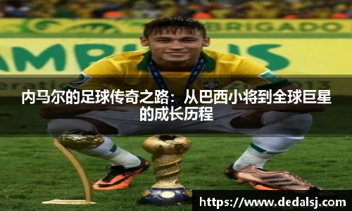 内马尔的足球传奇之路：从巴西小将到全球巨星的成长历程
