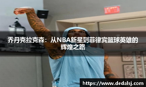 乔丹克拉克森：从NBA新星到菲律宾篮球英雄的辉煌之路